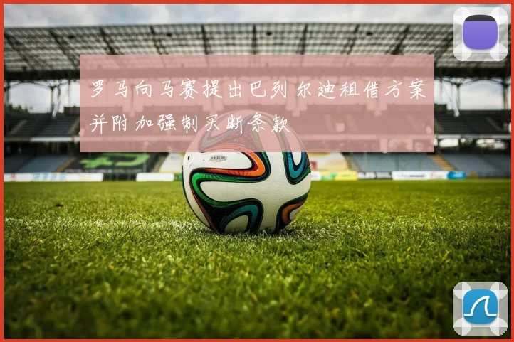罗马向马赛提出巴列尔迪租借方案并附加强制买断条款