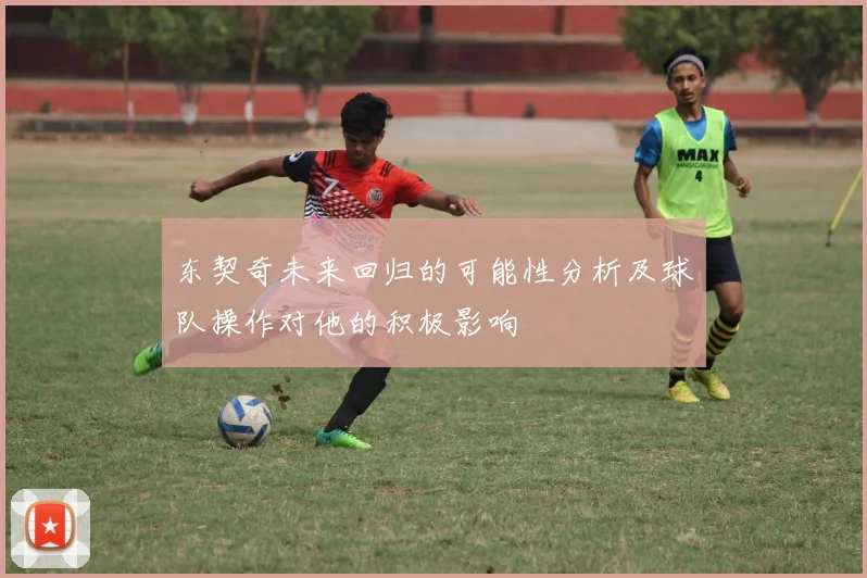 东契奇未来回归的可能性分析及球队操作对他的积极影响